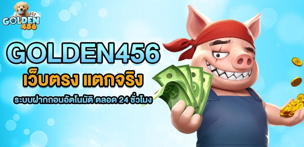 Golden456 เว็บตรง แตกจริง ระบบฝากถอนอัตโนมัติ ตลอด 24 ชั่วโมง